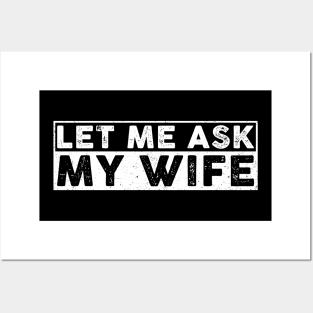 Let me Ask my Wife Funny Husband Posters and Art